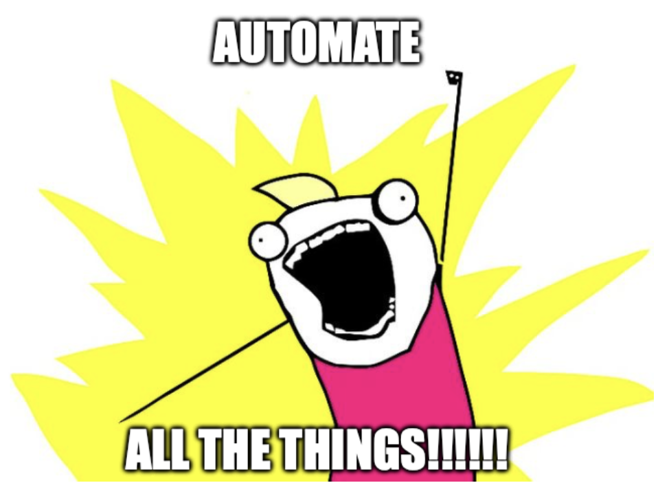 The All the Things meme image, edited to read Automate All the Things!!!!!